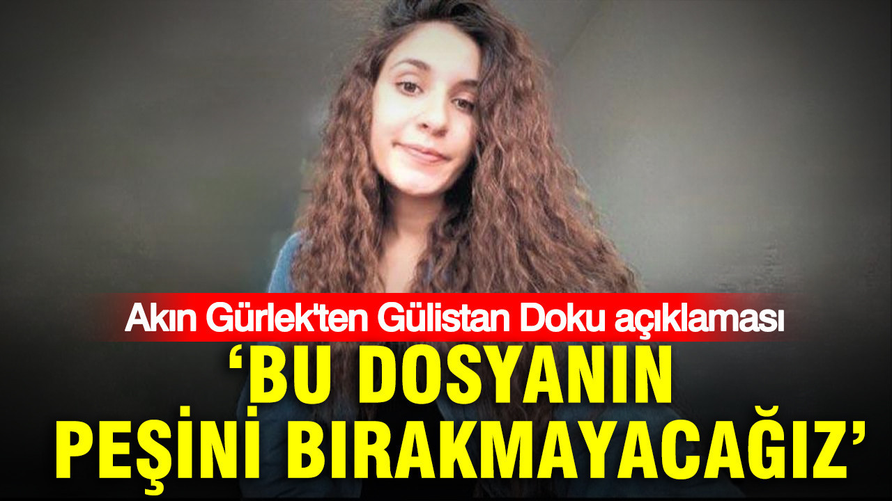 Akın Gürlek’ten Gülistan Doku açıklaması: ‘Bu dosyanın peşini bırakmayacağız’