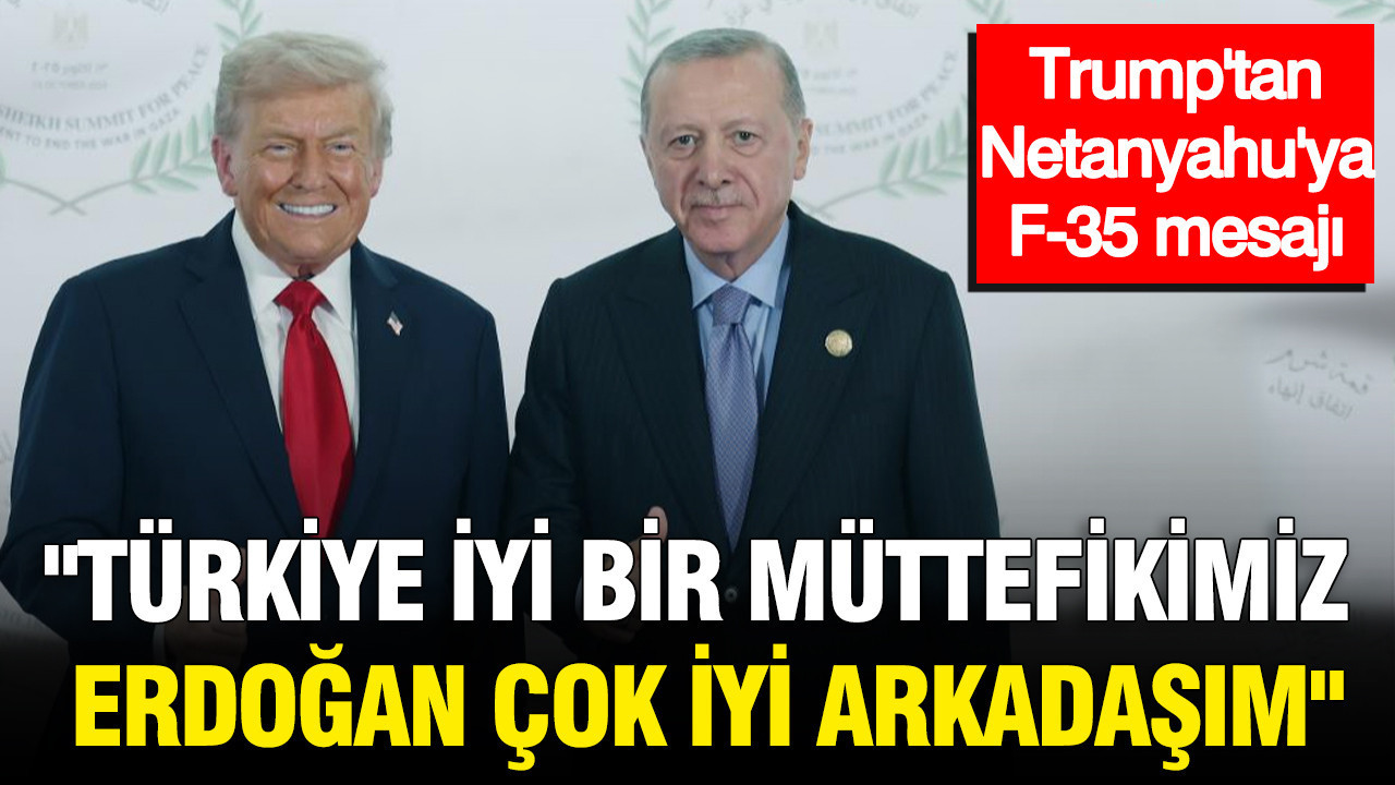 Trump’tan Netanyahu’ya F-35 mesajı: “Türkiye iyi bir müttefikimiz, Erdoğan çok iyi arkadaşım”